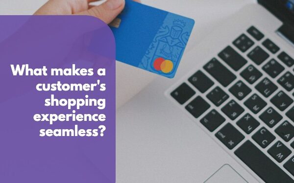 What makes a customer's shopping experience seamless?